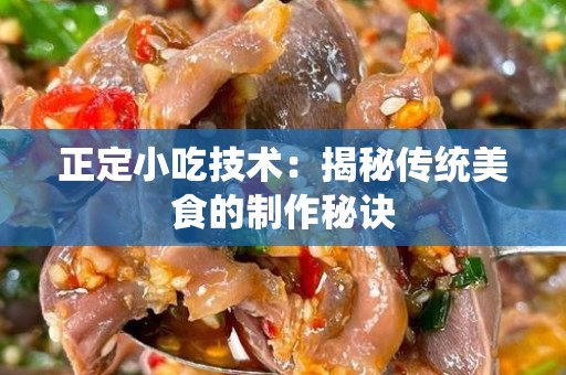 正定小吃技术：揭秘传统美食的制作秘诀