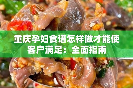 重庆孕妇食谱怎样做才能使客户满足：全面指南
