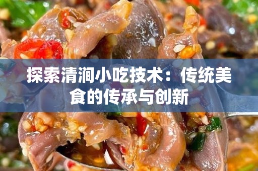 探索清涧小吃技术：传统美食的传承与创新